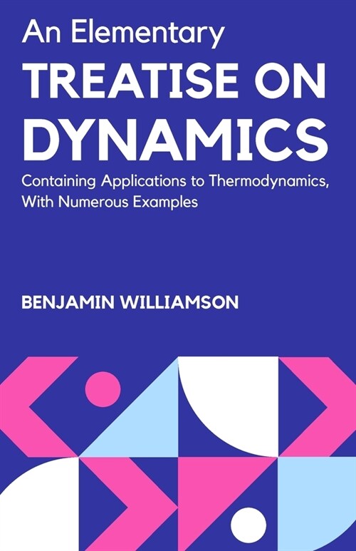 An Elementary Treatise on Dynamics Containing Applications to Thermodynamics, with Numerous Examples (Paperback)