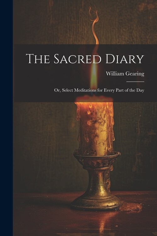 The Sacred Diary: Or, Select Meditations for Every Part of the Day (Paperback)