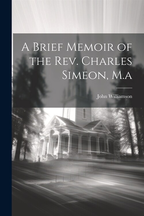 A Brief Memoir of the Rev. Charles Simeon, M.a (Paperback)