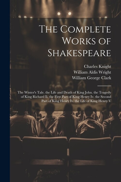 The Complete Works of Shakespeare: The Winters Tale. the Life and Death of King John. the Tragedy of King Richard Ii. the First Part of King Henry Iv (Paperback)