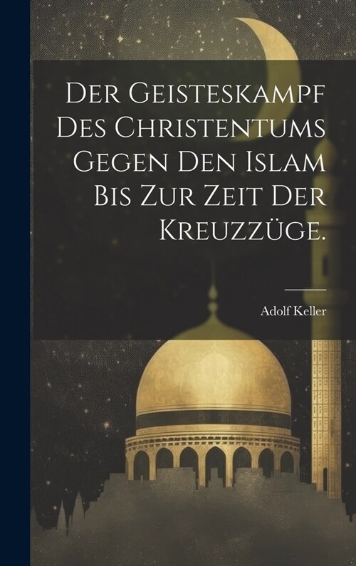 Der Geisteskampf des Christentums gegen den Islam bis zur Zeit der Kreuzz?e. (Hardcover)