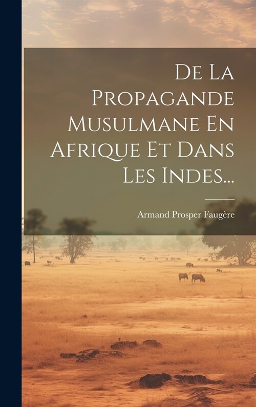 De La Propagande Musulmane En Afrique Et Dans Les Indes... (Hardcover)