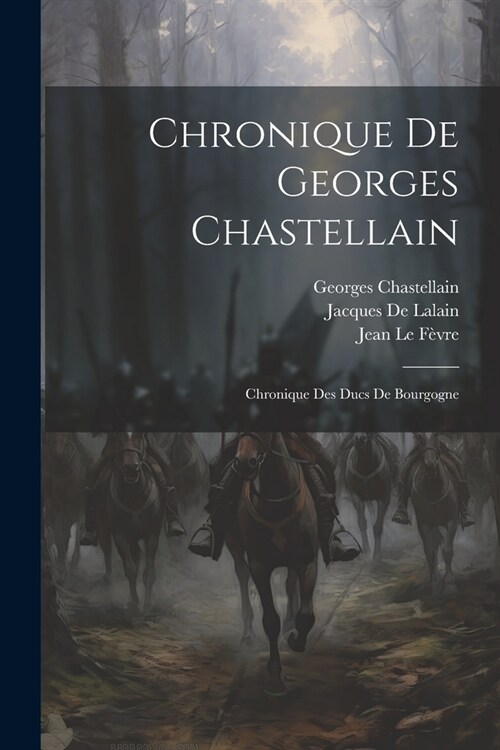 Chronique De Georges Chastellain: Chronique Des Ducs De Bourgogne (Paperback)