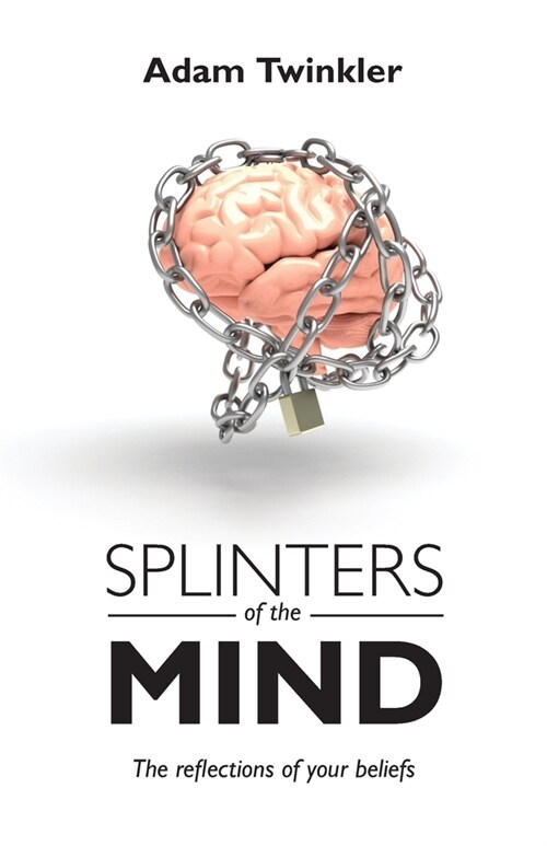 Splinters of the mind, The reflections of your beliefs (Paperback)