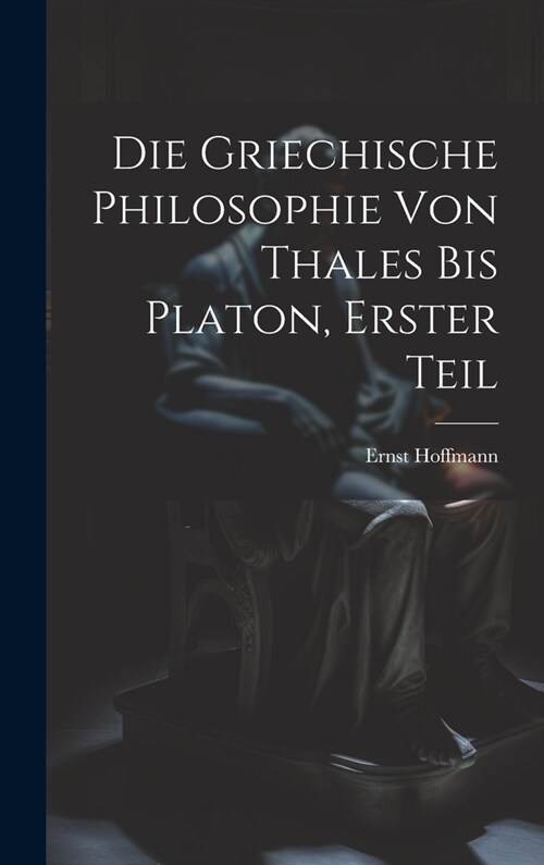 Die Griechische Philosophie von Thales bis Platon, Erster Teil (Hardcover)