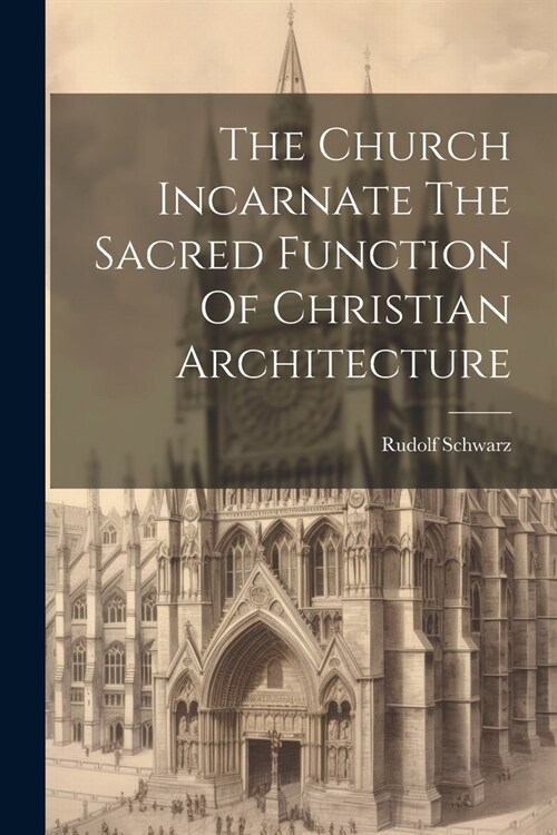 The Church Incarnate The Sacred Function Of Christian Architecture (Paperback)
