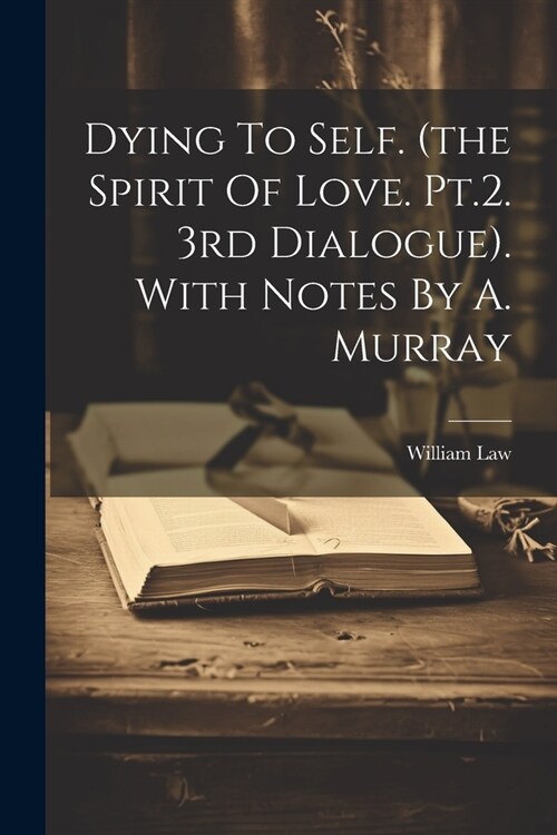 Dying To Self. (the Spirit Of Love. Pt.2. 3rd Dialogue). With Notes By A. Murray (Paperback)