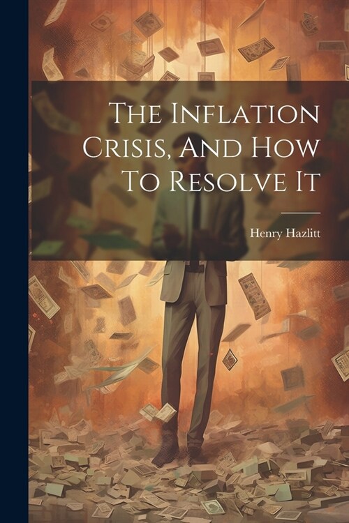 The Inflation Crisis, And How To Resolve It (Paperback)