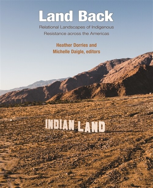 Land Back: Relational Landscapes of Indigenous Resistance Across the Americas (Hardcover)