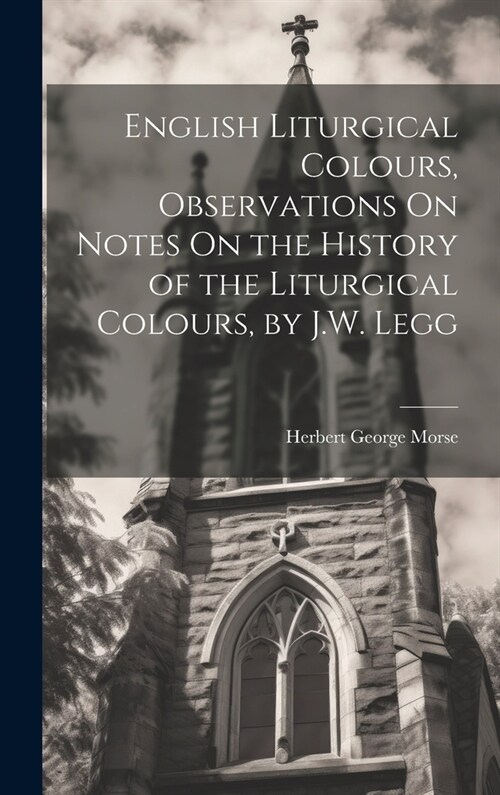 English Liturgical Colours, Observations On Notes On the History of the Liturgical Colours, by J.W. Legg (Hardcover)