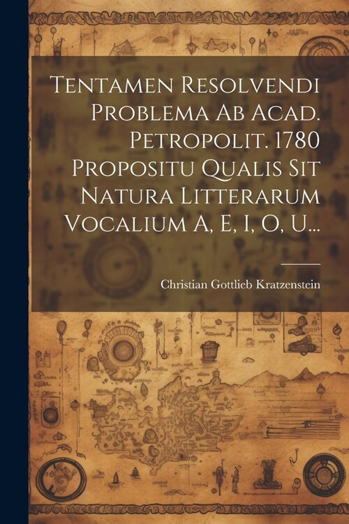 Tentamen Resolvendi Problema Ab Acad. Petropolit. 1780 Propositu Qualis Sit Natura Litterarum Vocalium A, E, I, O, U... (Paperback)