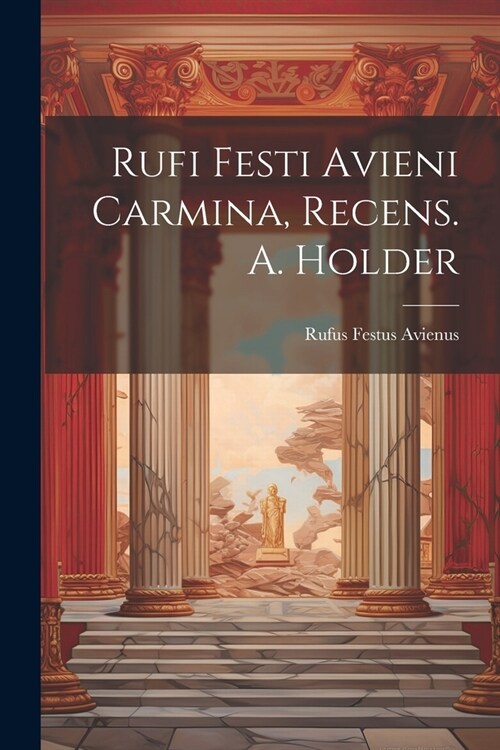 Rufi Festi Avieni Carmina, Recens. A. Holder (Paperback)