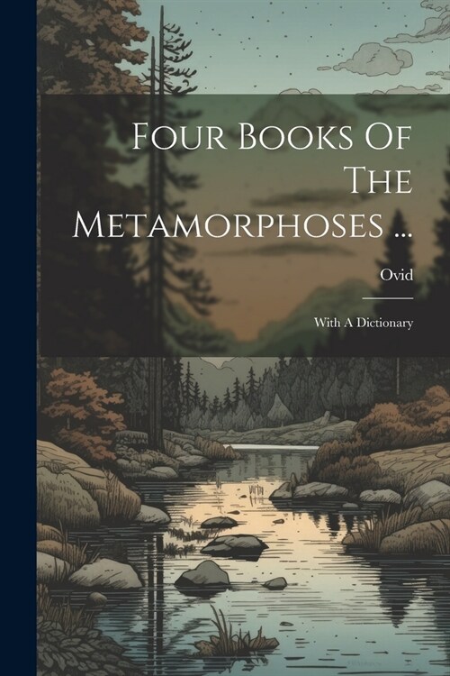 Four Books Of The Metamorphoses ...: With A Dictionary (Paperback)