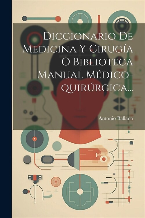 Diccionario De Medicina Y Cirug? O Biblioteca Manual M?ico-quir?gica... (Paperback)