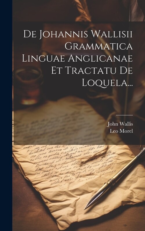 De Johannis Wallisii Grammatica Linguae Anglicanae Et Tractatu De Loquela... (Hardcover)