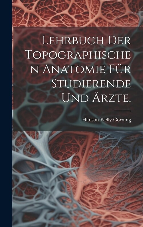 Lehrbuch der topographischen Anatomie f? Studierende und 훣zte. (Hardcover)