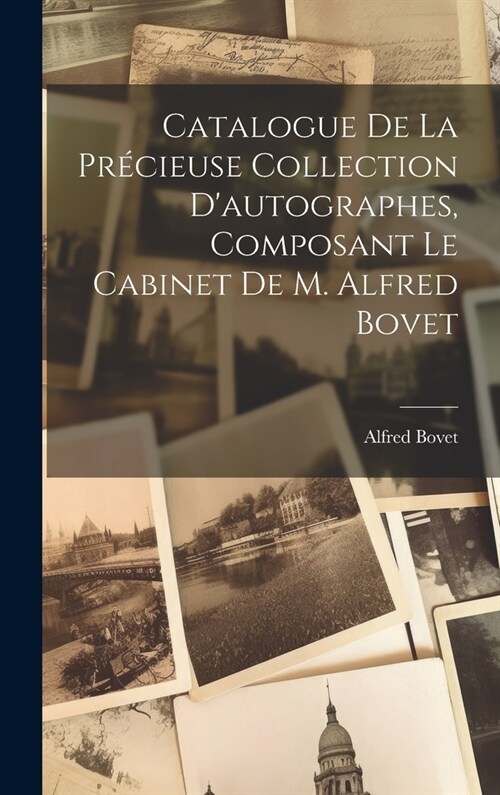 Catalogue De La Pr?ieuse Collection Dautographes, Composant Le Cabinet De M. Alfred Bovet (Hardcover)