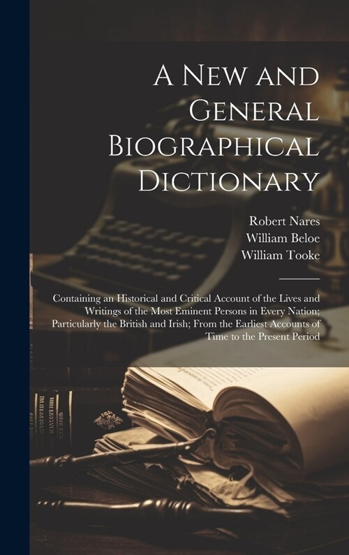 A New and General Biographical Dictionary: Containing an Historical and Critical Account of the Lives and Writings of the Most Eminent Persons in Ever (Hardcover)