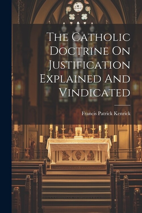 The Catholic Doctrine On Justification Explained And Vindicated (Paperback)