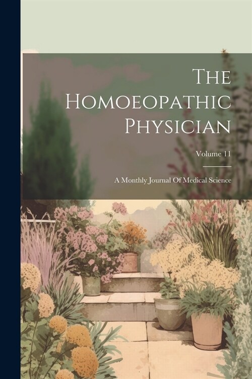 The Homoeopathic Physician: A Monthly Journal Of Medical Science; Volume 11 (Paperback)