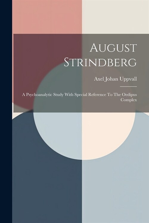 August Strindberg: A Psychoanalytic Study With Special Reference To The Oedipus Complex (Paperback)