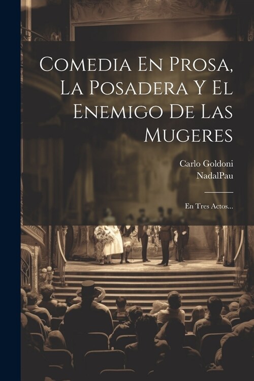 Comedia En Prosa, La Posadera Y El Enemigo De Las Mugeres: En Tres Actos... (Paperback)