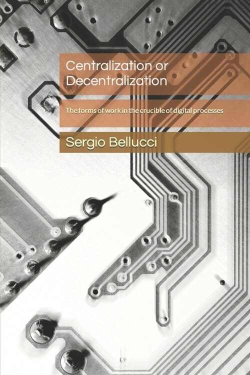Centralization or Decentralization: The forms of work in the crucible of digital processes (Paperback)