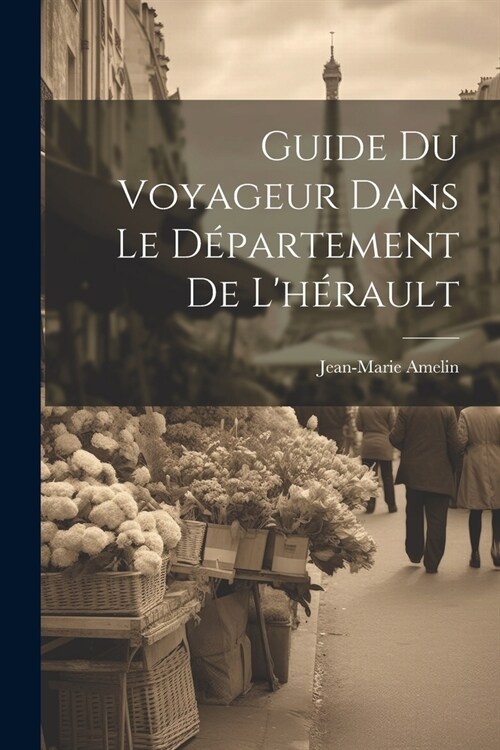 Guide Du Voyageur Dans Le D?artement De Lh?ault (Paperback)