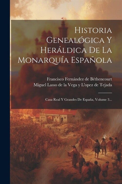 Historia Geneal?ica Y Her?dica De La Monarqu? Espa?la: Casa Real Y Grandes De Espa?, Volume 3... (Paperback)