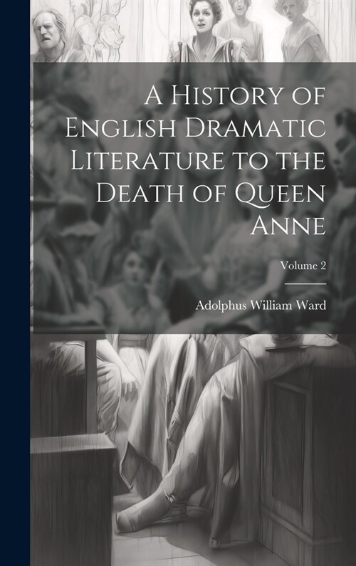 A History of English Dramatic Literature to the Death of Queen Anne; Volume 2 (Hardcover)