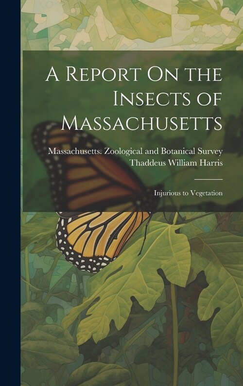 A Report On the Insects of Massachusetts: Injurious to Vegetation (Hardcover)