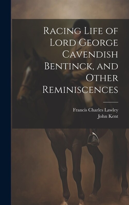Racing Life of Lord George Cavendish Bentinck, and Other Reminiscences (Hardcover)