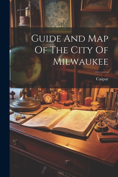 Guide And Map Of The City Of Milwaukee (Paperback)