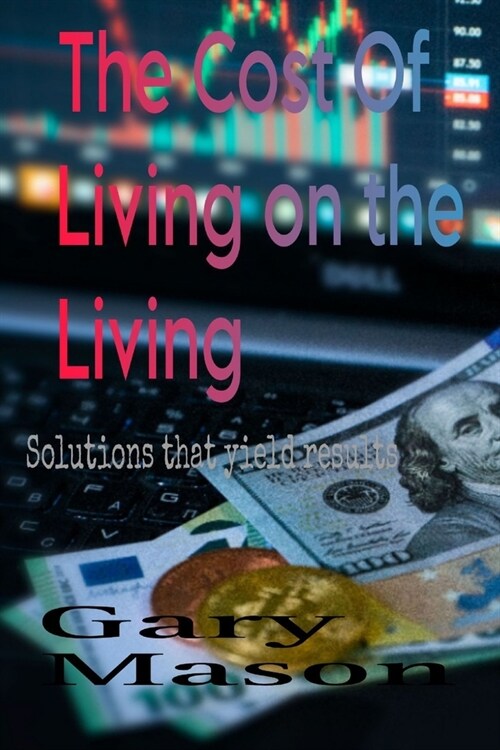 The Cost of Living on the living: Solutions that yield results (Paperback)