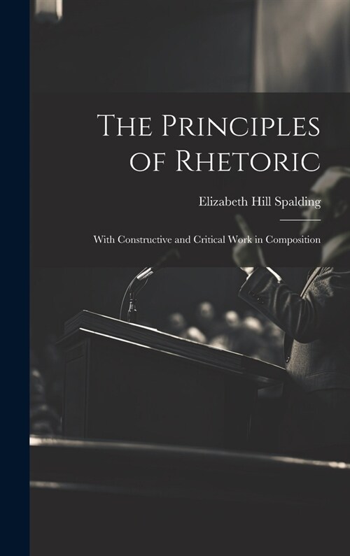 The Principles of Rhetoric: With Constructive and Critical Work in Composition (Hardcover)