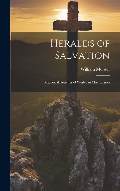 Heralds of Salvation: Memorial Sketches of Wesleyan Missionaries (Hardcover)