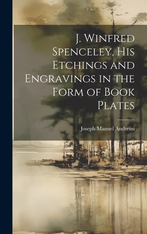 J. Winfred Spenceley, His Etchings and Engravings in the Form of Book Plates (Hardcover)