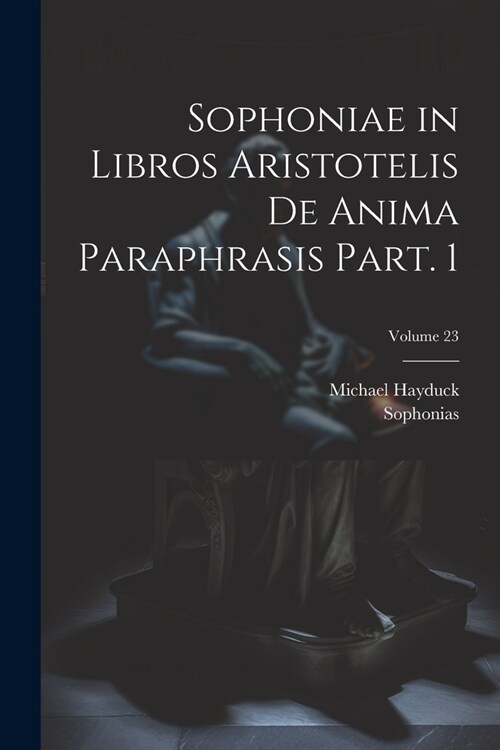 Sophoniae in libros Aristotelis De anima paraphrasis Part. 1; Volume 23 (Paperback)