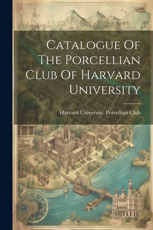 Catalogue Of The Porcellian Club Of Harvard University (Paperback)