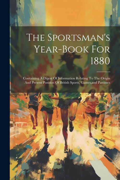 The Sportsmans Year-book For 1880: Containing A Digest Of Information Relating To The Origin And Present Position Of British Sports, Games, and Pasti (Paperback)