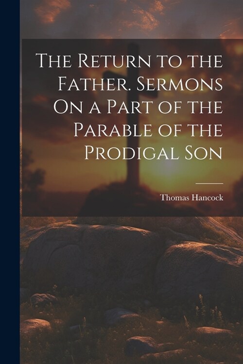 The Return to the Father. Sermons On a Part of the Parable of the Prodigal Son (Paperback)
