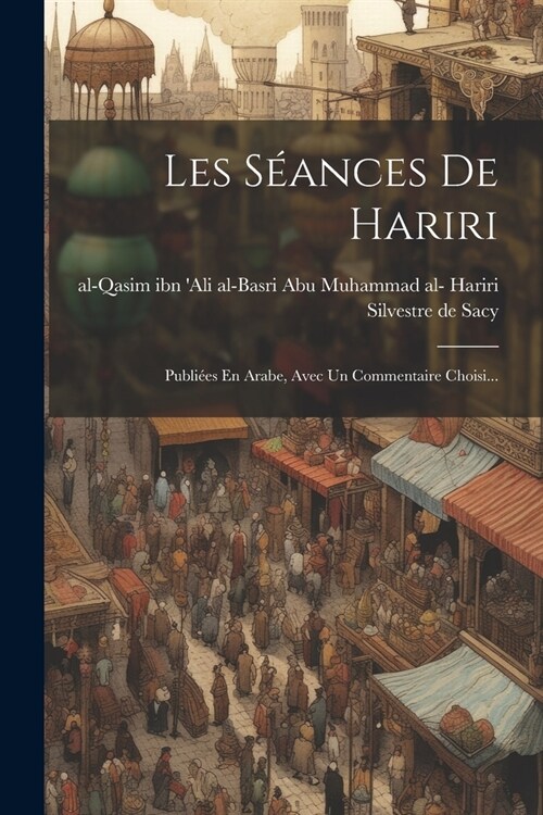 Les S?nces De Hariri: Publi?s En Arabe, Avec Un Commentaire Choisi... (Paperback)
