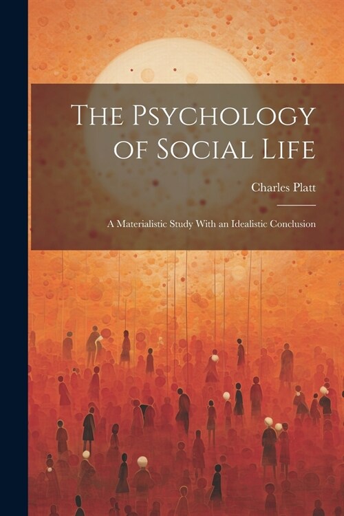 The Psychology of Social Life; a Materialistic Study With an Idealistic Conclusion (Paperback)