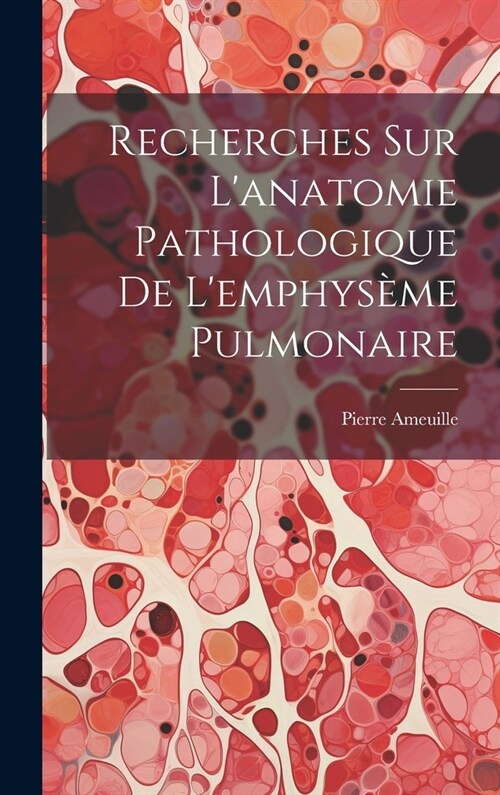 Recherches Sur Lanatomie Pathologique De Lemphys?e Pulmonaire (Hardcover)