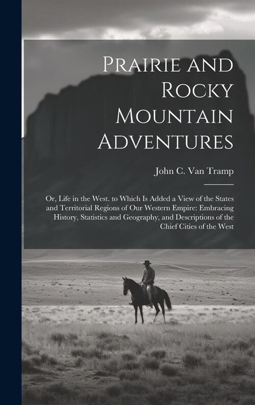 Prairie and Rocky Mountain Adventures: Or, Life in the West. to Which Is Added a View of the States and Territorial Regions of Our Western Empire: Emb (Hardcover)