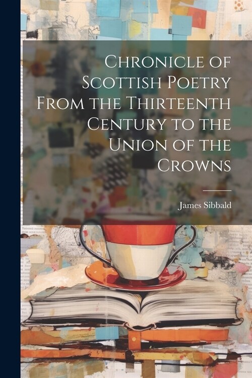 Chronicle of Scottish Poetry From the Thirteenth Century to the Union of the Crowns (Paperback)
