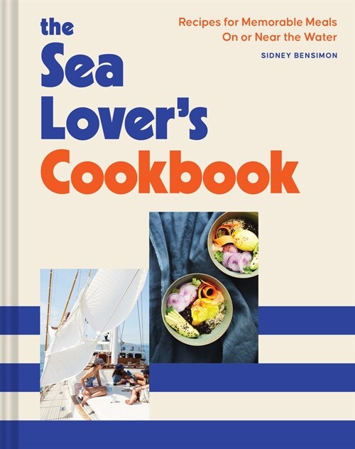 The Sea Lovers Cookbook: Recipes for Memorable Meals on or Near the Water (Hardcover)