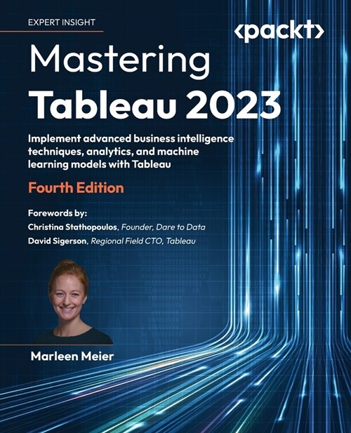 Mastering Tableau 2023 - Fourth Edition: Implement advanced business intelligence techniques, analytics, and machine learning models with Tableau (Paperback, 4)