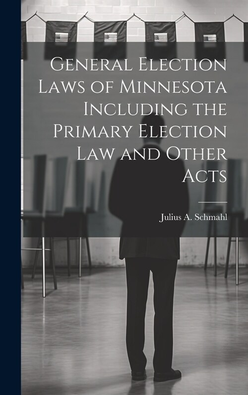 General Election Laws of Minnesota Including the Primary Election Law and Other Acts (Hardcover)