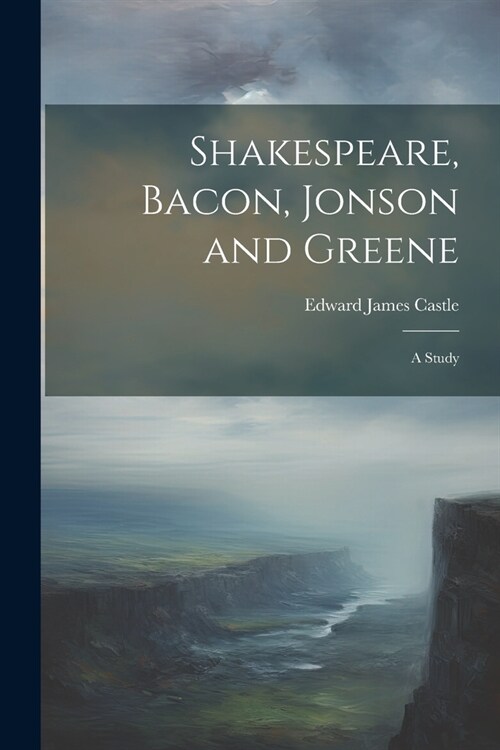 Shakespeare, Bacon, Jonson and Greene; a Study (Paperback)